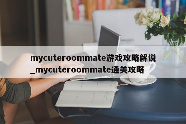 mycuteroommate游戏攻略解说